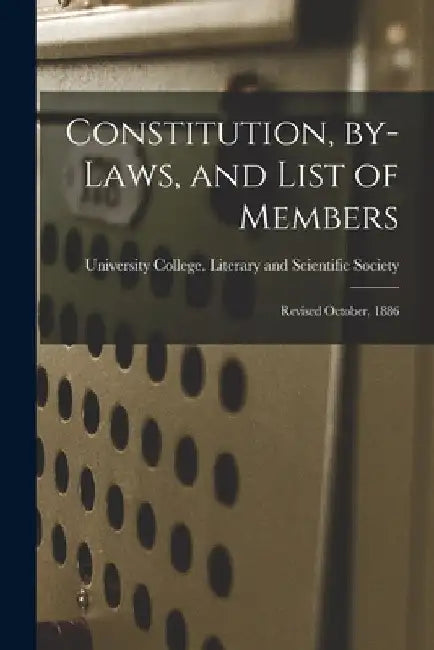 Constitution, By-laws, and List of Members [microform]: Revised October, 1886 by Ont ). L. University College (Toronto