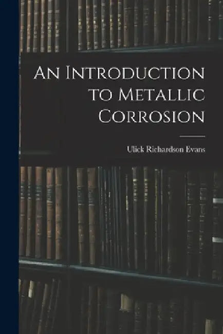 An Introduction to Metallic Corrosion by Ulick Richardson Evans