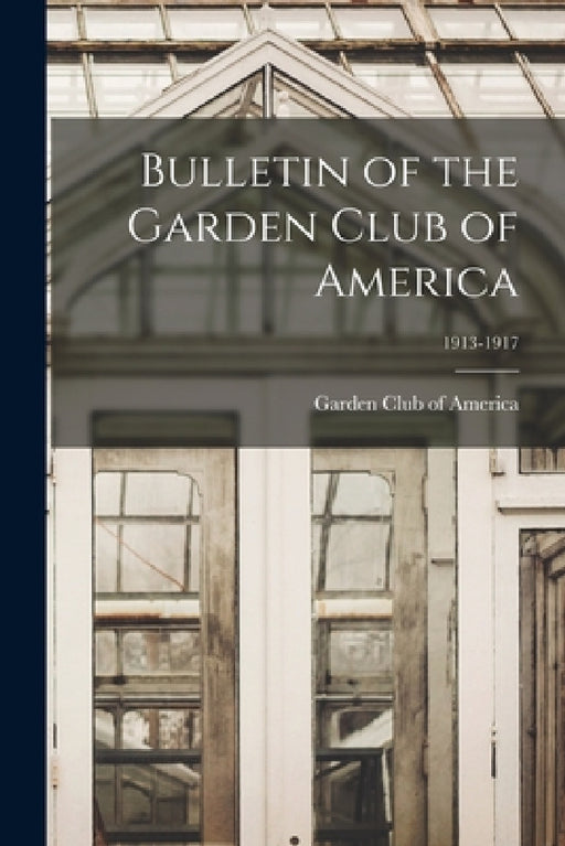 Bulletin of the Garden Club of America; 1913-1917 by Garden Club of America