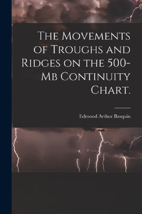 The Movements of Troughs and Ridges on the 500-mb Continuity Chart. by Edmond Arthur Basquin