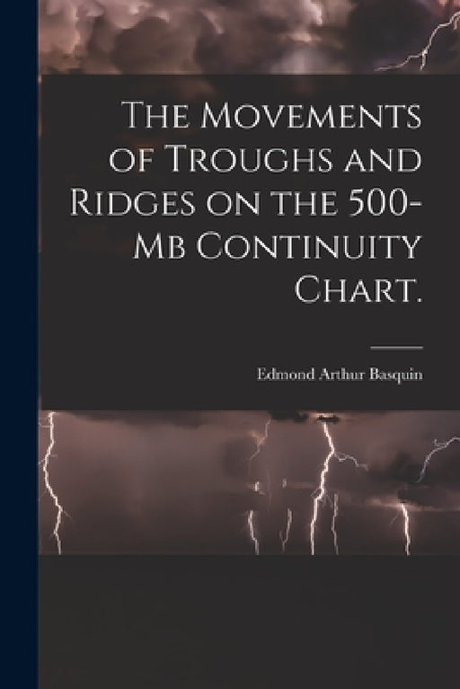 The Movements of Troughs and Ridges on the 500-mb Continuity Chart. by Edmond Arthur Basquin