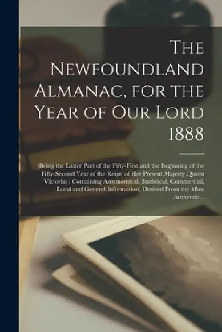 The Newfoundland Almanac, for the Year of Our Lord 1888 [microform]: (being the Latter Part of the Fifty-first and the Beginning of the Fifty-second Y by Anonymous