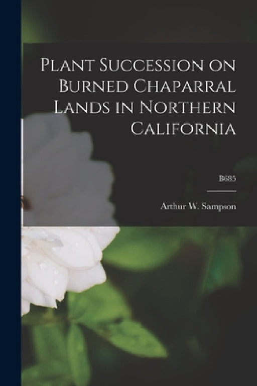 Plant Succession on Burned Chaparral Lands in Northern California; B685 by Arthur W. (Arthur William) Sampson