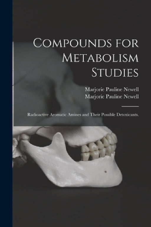 Compounds for Metabolism Studies: Radioactive Aromatic Amines and Their Possible Detoxicants. by Marjorie Pauline Newell, Marjorie Pauline 1914- Newell