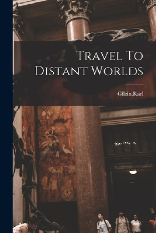 Travel To Distant Worlds by Karl Gilzin