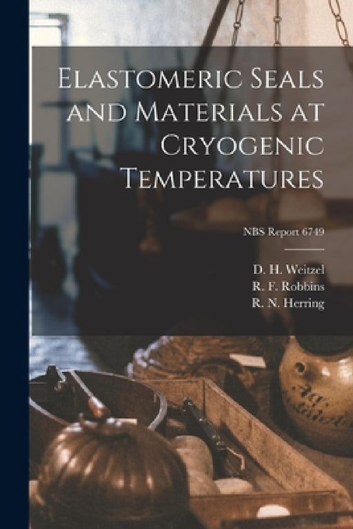 Elastomeric Seals and Materials at Cryogenic Temperatures; NBS Report 6749 by D. H. Weitzel, R. F. Robbins, R. N. Herring
