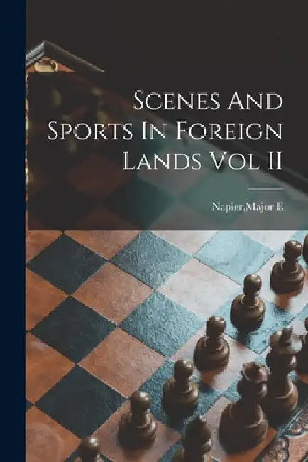 Scenes And Sports In Foreign Lands Vol II by Major E. Napier