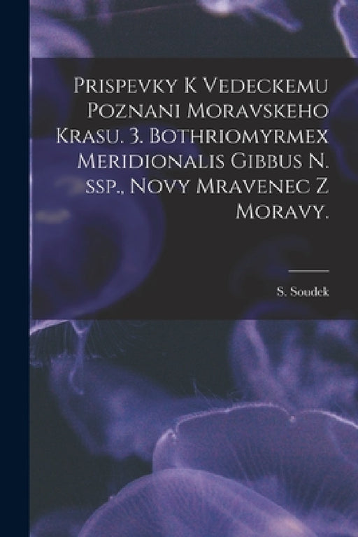 Prispevky K Vedeckemu Poznani Moravskeho Krasu. 3. Bothriomyrmex Meridionalis Gibbus N. Ssp., Novy Mravenec Z Moravy. by S. Soudek