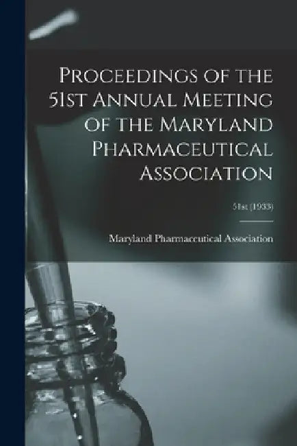 Proceedings of the 51st Annual Meeting of the Maryland Pharmaceutical Association; 51st (1933) by Maryland Pharmaceutical Association