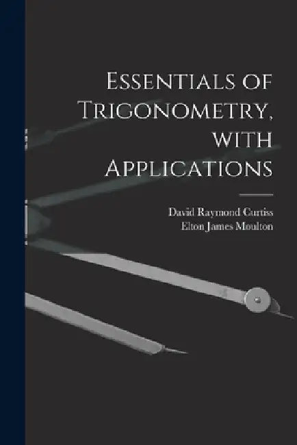 Essentials of Trigonometry, With Applications by David Raymond B. 1878 Curtiss