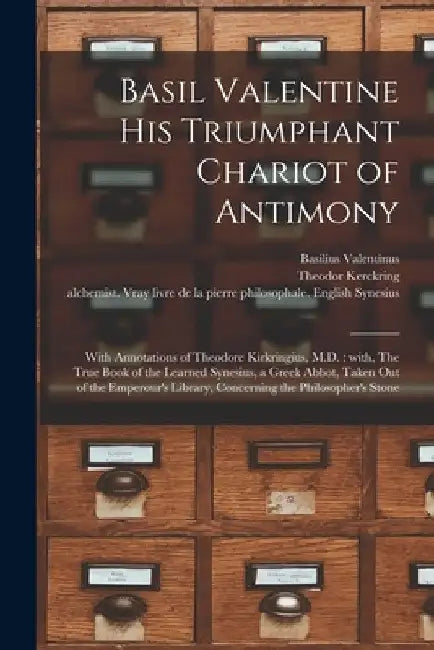 Basil Valentine His Triumphant Chariot of Antimony: With Annotations of Theodore Kirkringius, M.D.: With, The True Book of the Learned Synesius, a Gre by Basilius Valentinus