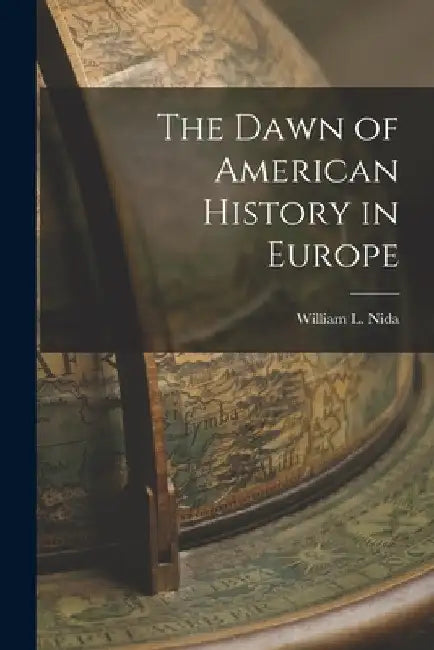 The Dawn of American History in Europe [microform] by William L. (William Lewis) 187 Nida