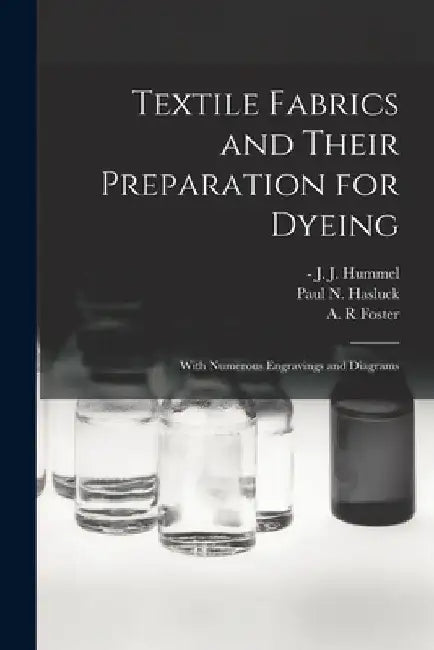 Textile Fabrics and Their Preparation for Dyeing: With Numerous Engravings and Diagrams by J. J. (John James) -1902 Hummel