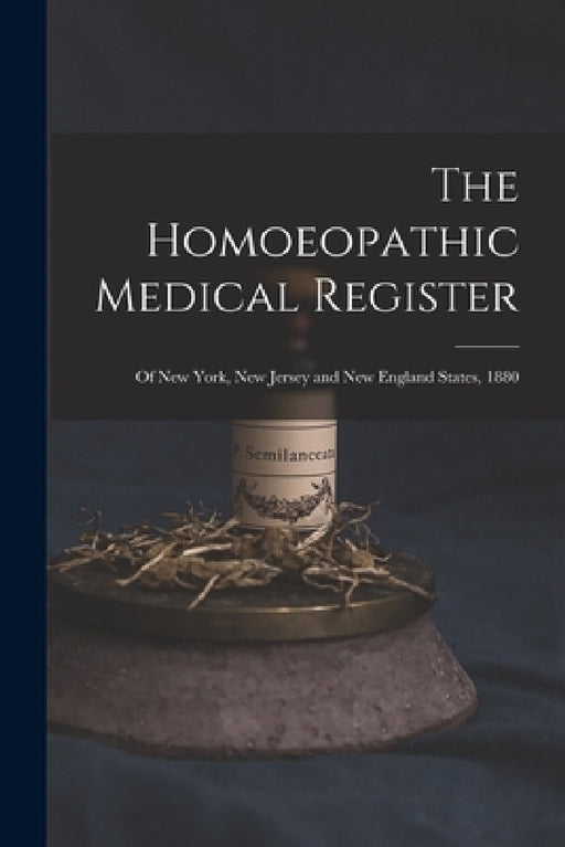 The Homoeopathic Medical Register: of New York, New Jersey and New England States, 1880 by Anonymous