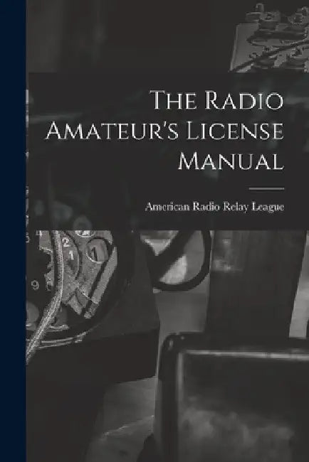 The Radio Amateur's License Manual by American Radio Relay League