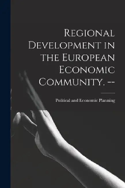 Regional Development in the European Economic Community. -- by Political and Economic Planning