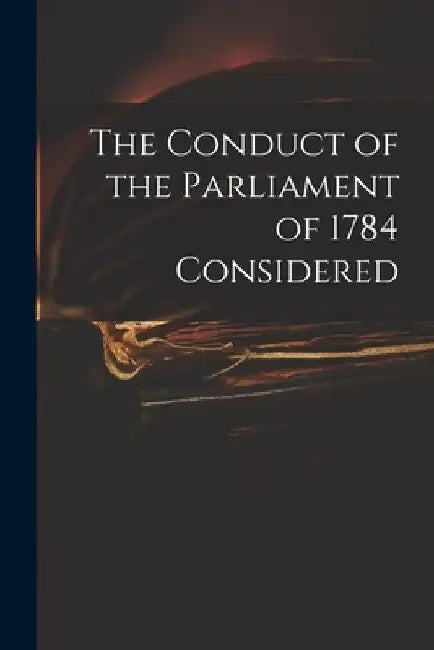 The Conduct of the Parliament of 1784 Considered by Anonymous