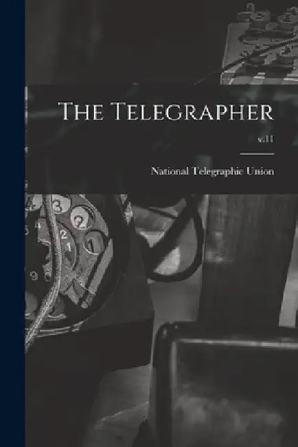 The Telegrapher [microform]; v.11 by National Telegraphic Union