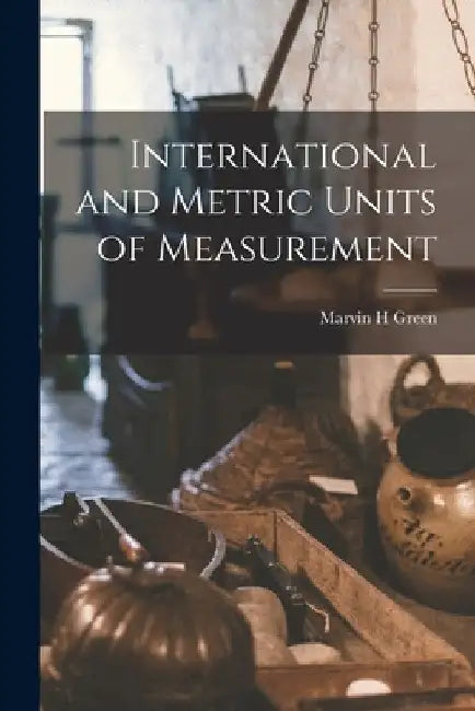 International and Metric Units of Measurement by Marvin H. Green