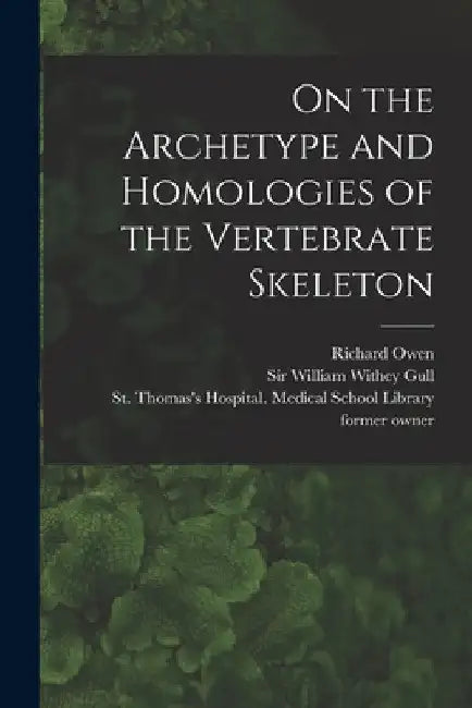 On the Archetype and Homologies of the Vertebrate Skeleton [electronic Resource] by Richard 1804-1892 Owen