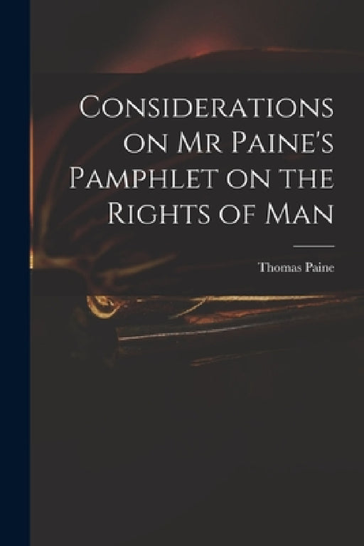 Considerations on Mr Paine's Pamphlet on the Rights of Man by Thomas 1737-1809 Rights of Man Paine