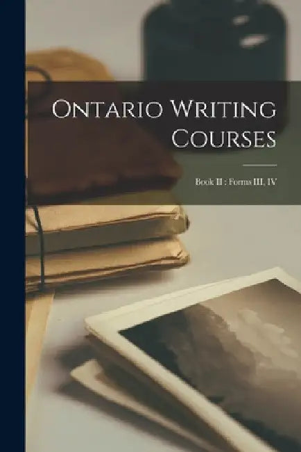 Ontario Writing Courses [microform]: Book II: Forms III, IV by Anonymous