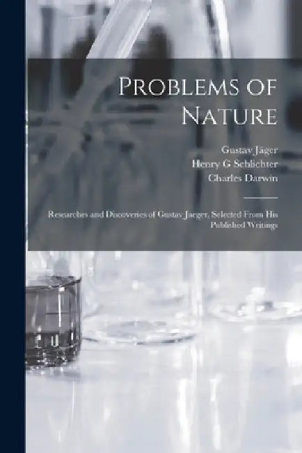 Problems of Nature: Researches and Discoveries of Gustav Jaeger, Selected From His Published Writings by Gustav 1832-1917 Jäger