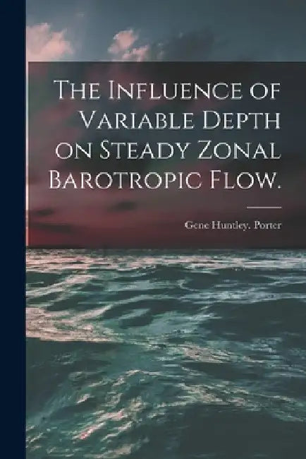The Influence of Variable Depth on Steady Zonal Barotropic Flow. by Gene Huntley Porter