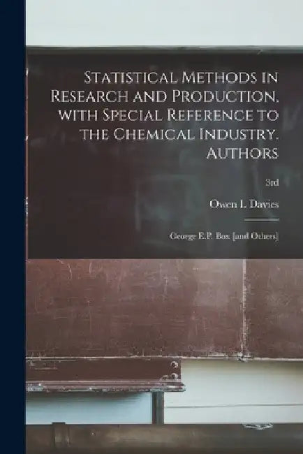 Statistical Methods in Research and Production, With Special Reference to the Chemical Industry. Authors: George E.P. Box [and Others]; 3rd by Owen L. Davies