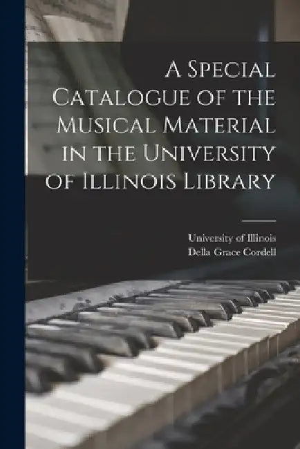 A Special Catalogue of the Musical Material in the University of Illinois Library by University of Illinois (Urbana-Champa