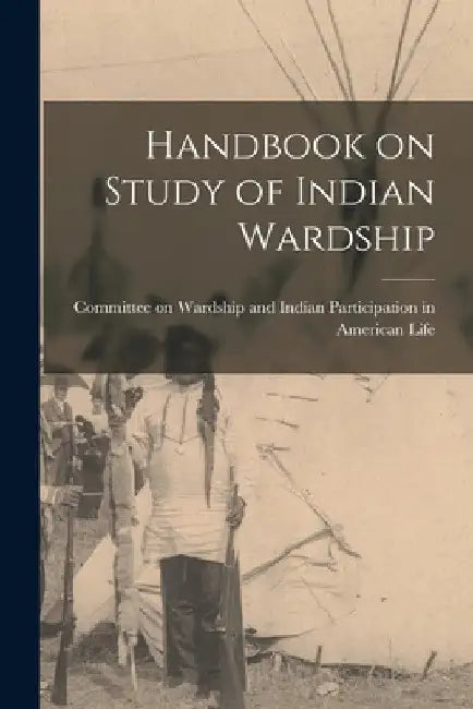 Handbook on Study of Indian Wardship by Committee on Wardship and Indian Part