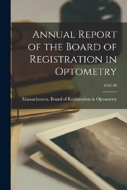 Annual Report of the Board of Registration in Optometry; 1920-40 by Massachusetts Board of Registration in