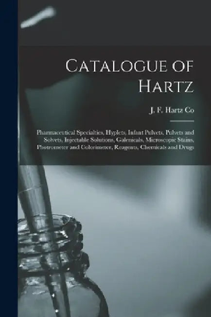 Catalogue of Hartz: Pharmaceutical Specialties, Hyplets, Infant Pulvets, Pulvets and Solvets, Injectable Solutions, Galenicals, Microscopi by J F Hartz Co