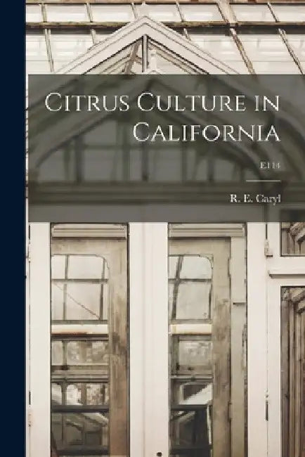 Citrus Culture in California; E114 by R. E. (Ralph Emerson) 1890-1938 Caryl