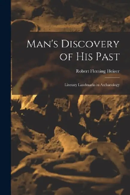 Man's Discovery of His Past; Literary Landmarks in Archaeology by Robert Fleming 1915- Heizer