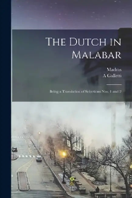 The Dutch in Malabar: Being a Translation of Selections Nos. 1 and 2 by Madras (India Presidency)