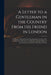 A Letter to a Gentleman in the Country From His Friend in London: Giving an Authentick and Circumstantial Account of the Confinement, Behaviour, and D by Anonymous
