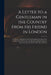 A Letter to a Gentleman in the Country From His Friend in London: Giving an Authentick and Circumstantial Account of the Confinement, Behaviour, and D by Anonymous