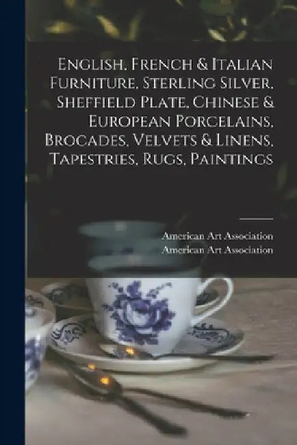 English, French & Italian Furniture, Sterling Silver, Sheffield Plate, Chinese & European Porcelains, Brocades, Velvets & Linens, Tapestries, Rugs, Pa by American Art Association