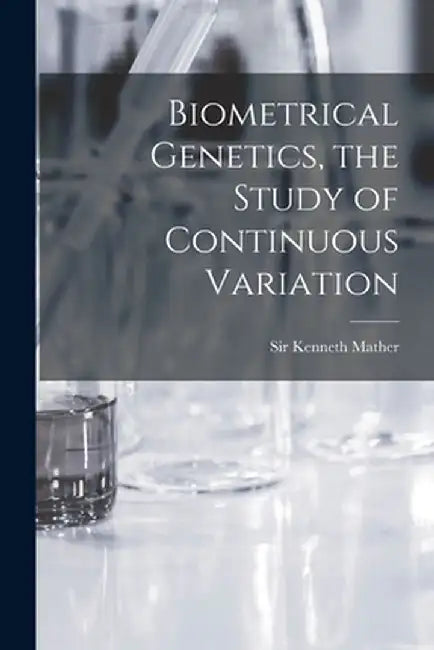Biometrical Genetics the Study of Continuous Variation by Mather, Kenneth
