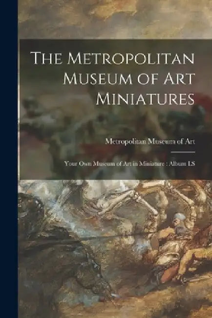 The Metropolitan Museum of Art Miniatures: Your Own Museum of Art in Miniature: Album LS by Metropolitan Museum of Art (New York