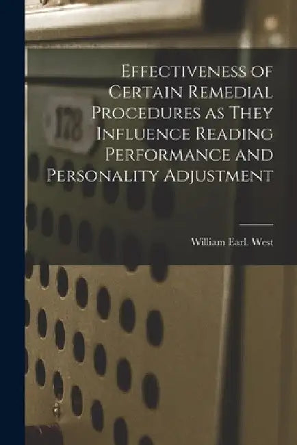 Effectiveness of Certain Remedial Procedures as They Influence Reading Performance and Personality Adjustment by William Earl West