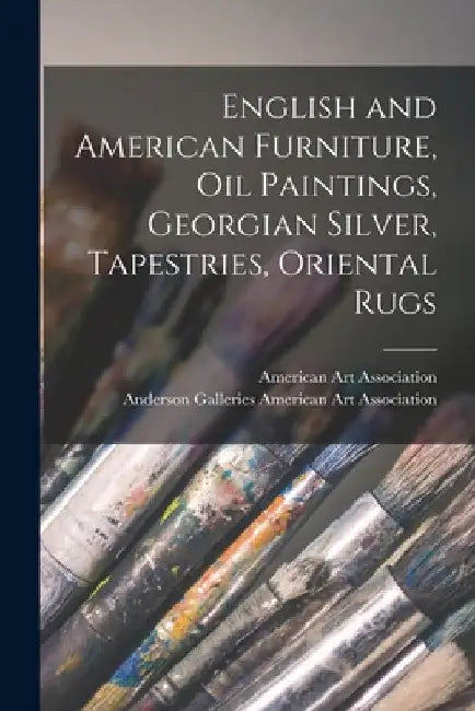 English and American Furniture, Oil Paintings, Georgian Silver, Tapestries, Oriental Rugs by American Art Association