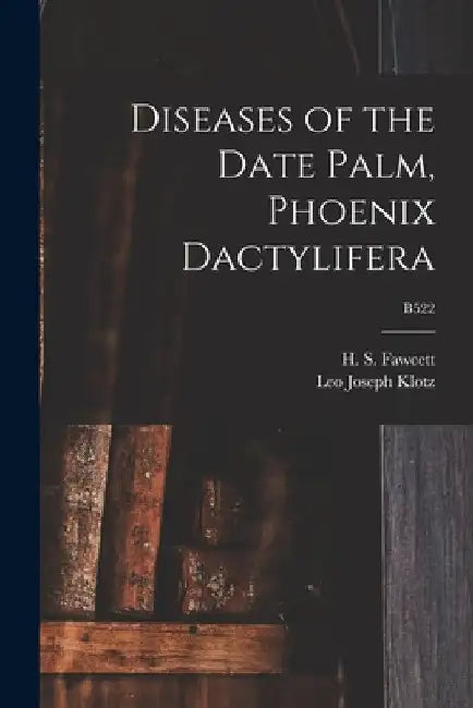 Diseases of the Date Palm, Phoenix Dactylifera; B522 by H. S. (Howard Samuel) B. 1877 Fawcett
