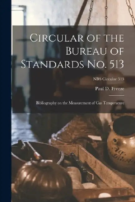 Circular of the Bureau of Standards No. 513: Bibliography on the Measurement of Gas Temperature; NBS Circular 513 by Paul D. Freeze