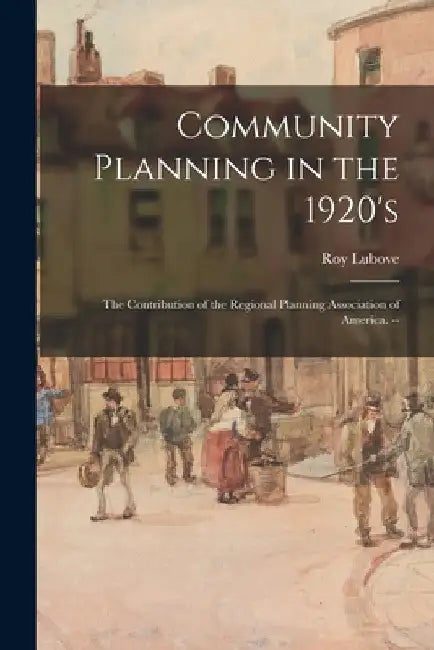 Community Planning in the 1920's: the Contribution of the Regional Planning Association of America. -- by Roy Lubove