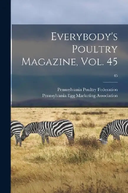 Everybody's Poultry Magazine, Vol. 45; 45 by Pennsylvania Poultry Federation