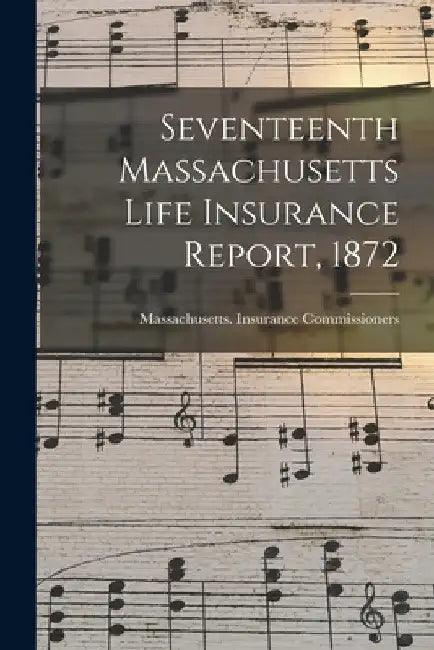 Seventeenth Massachusetts Life Insurance Report, 1872 by Massachusetts Insurance Commissioners