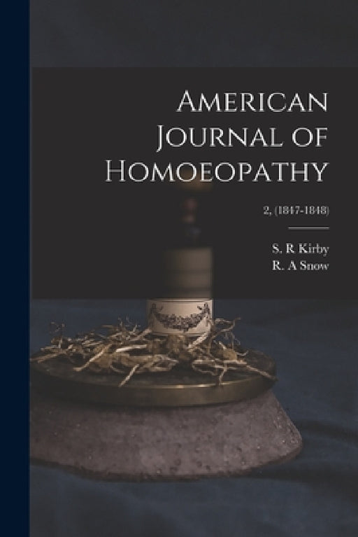 American Journal of Homoeopathy; 2, (1847-1848) by S. R. Kirby, R. A. Snow