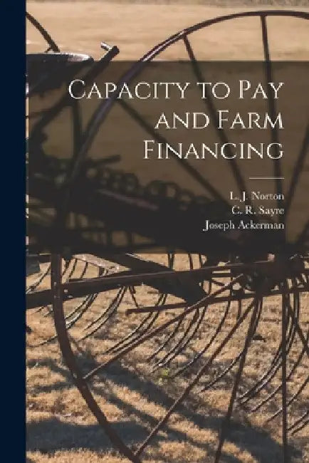 Capacity to Pay and Farm Financing by L. J. (Laurence Joseph) 1896 Norton